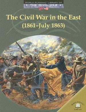 The Civil War in the East (1861-July 1863) by Dale Anderson