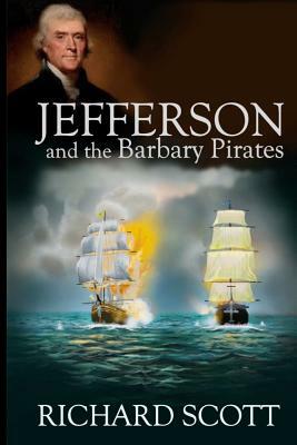 Jefferson and the Barbary Pirates: America's First Encounter with Radical Islam by Richard Scott