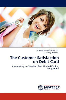 The Customer Satisfaction on Debit Card by Tanmoy Debnath, Al Jamal Mustafa Shindaini