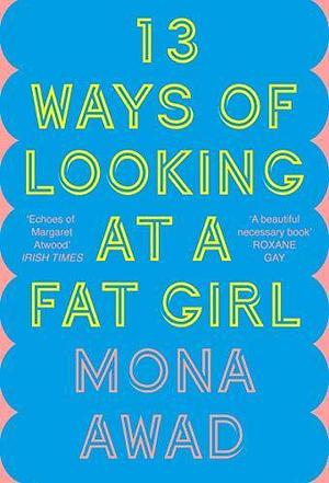 13 Ways of Looking at a Fat Girl: From the author of TikTok phenomenon BUNNY by Mona Awad, Mona Awad