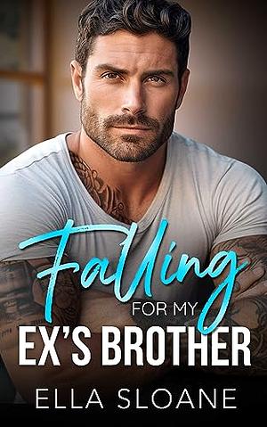 Falling For My Ex's Brother: A Second Chance Romance by Ella Sloane