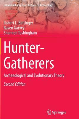 Hunter-Gatherers: Archaeological and Evolutionary Theory by Raven Garvey, Robert L. Bettinger, Shannon Tushingham