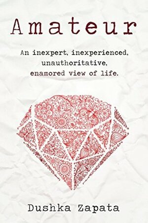 Amateur: An inexpert, inexperienced, unauthoritative, enamored view of life. (How To Be Ferociously Happy Book 2) by Dushka Zapata, Melissa Stroud, Cocea Mihaela