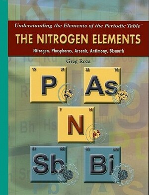 The Nitrogen Elements: Nitrogen, Phosphorous, Arsenic, Antimony, Bismuth by Greg Roza