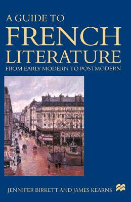 A Guide to French Literature: Early Modern to Postmodern by Jennifer Birkett, James Kearns