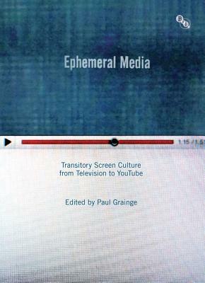 Ephemeral Media: Transitory Screen Culture from Television to YouTube by Paul Grainge