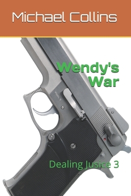 Dealing Justice 3: Wendy's War by Michael Collins