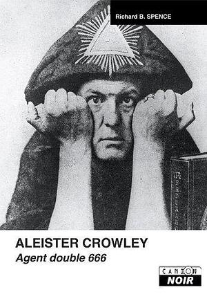 Aleister Crowley Agent double 666 by Richard B. Spence, Richard B. Spence