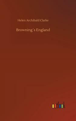 Browning´s England by Helen Archibald Clarke