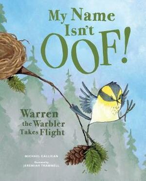 My Name Isn't Oof!: Warren the Warbler Takes Flight by Jeremiah Trammell, Michael Galligan