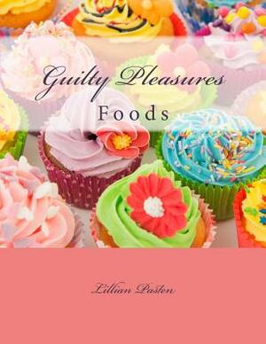 Guilty Pleasures: Foods by Lillian Pasten