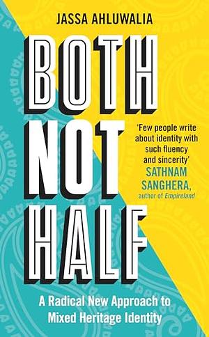 Both Not Half: A Radical New Approach to Mixed Heritage Identity by Jassa Ahluwalia