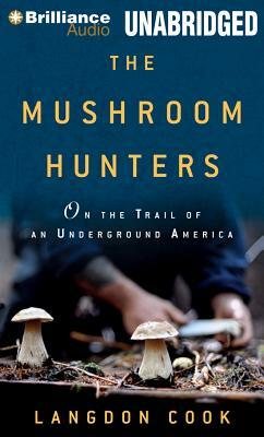 The Mushroom Hunters: On the Trail of an Underground America by Langdon Cook