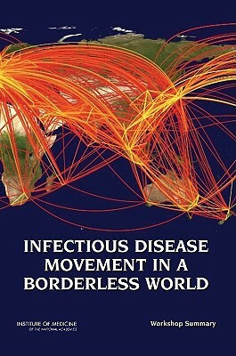 Infectious Disease Movement in a Borderless World: Workshop Summary by Forum on Microbial Threats, Institute of Medicine, Board on Global Health