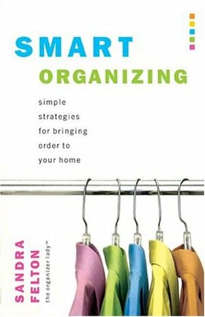 Smart Organizing: Simple Strategies for Bringing Order to Your Home by Sandra Felton