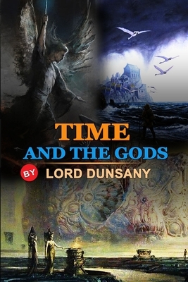 Time and the Gods by Lord Dunsany: Classic Edition Illustrations: Classic Edition Illustrations by Lord Dunsany