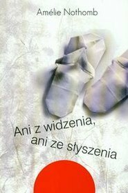 Ani z widzenia, ani ze słyszenia by Joanna Polachowska, Amélie Nothomb