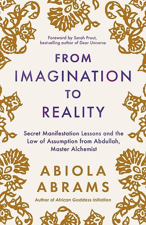 From Imagination to Reality: Secret Manifestation Lessons and the Law of Assumption from Abdullah, Master Alchemist by Abiola Abrams