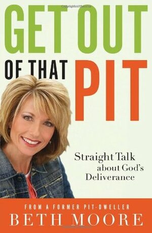 Get Out of That Pit!: Straight Talk about God's Deliverance by Beth Moore