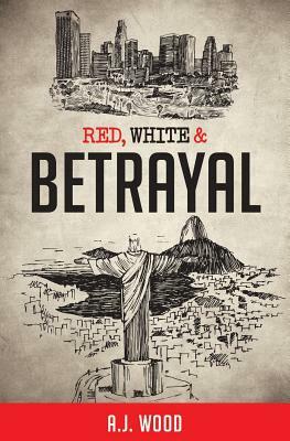 Red, White & Betrayal by A. J. Wood