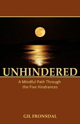 Unhindered: A Mindful Path Through the Five Hindrances by Gil Fronsdal