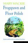 Frogspawn and Floor Polish: Upstairs and Downstairs in a National Trust House by Mary MacKie