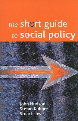 The Short Guide to Social Policy by Stuart Lowe, John Hudson, Stefan Kuhner