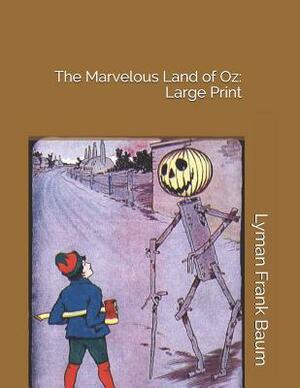 The Marvelous Land of Oz: Large Print by L. Frank Baum