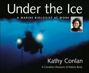 Under the Ice: A Marine Biologist at Work by Louise Dickson, Iain Hunter, Kathy Conlan