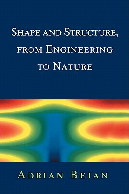 Shape and Structure, from Engineering to Nature by Adrian Bejan