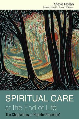 Spiritual Care at the End of Life: The Chaplain as a 'hopeful Presence' by Steve Nolan