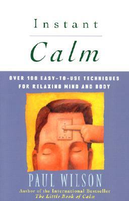 Instant Calm: Over 100 Easy-To-Use Techniques for Relaxing Mind and Body by Paul Wilson