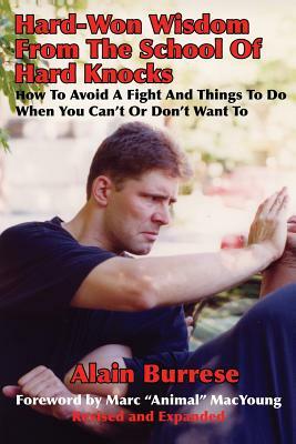 Hard-Won Wisdom From The School Of Hard Knocks (Revised and Expanded): How To Avoid A Fight And Things To Do When You Can't Or Don't Want To by Alain Burrese