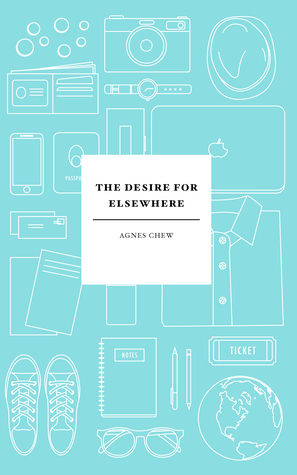 The Desire for Elsewhere by Agnes Chew