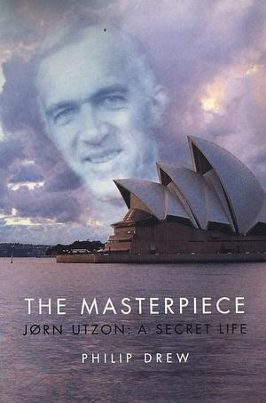 The Masterpiece: Jørn Utzon : a Secret Life by Philip Drew