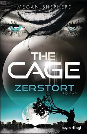 The Cage - Zerstört by Megan Shepherd