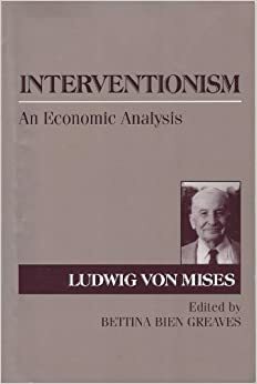 Interventionism: An Economic Analysis by Bettina Bien Greaves, Ludwig von Mises