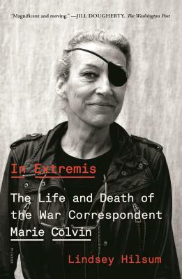 In Extremis: The Life and Death of the War Correspondent Marie Colvin by Lindsey Hilsum