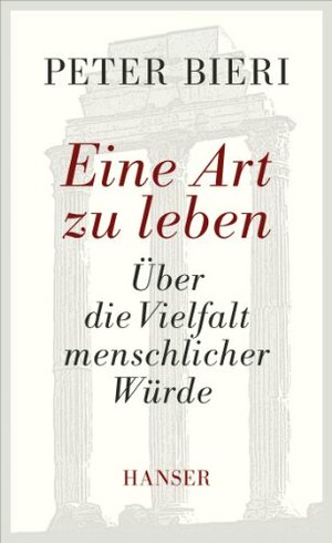 Eine Art zu leben: Über die Vielfalt menschlicher Würde by Peter Bieri