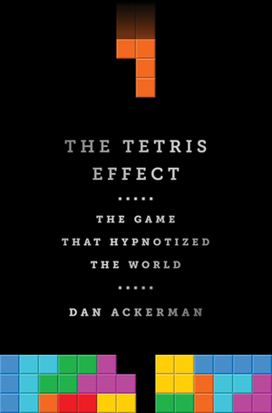 The Tetris Effect: The Cold War Battle for the World's Most Addictive Game by Dan Ackerman