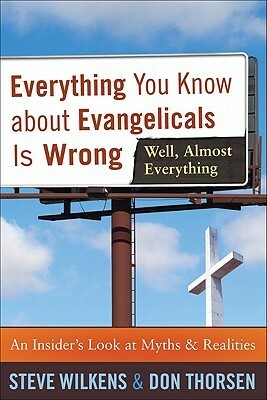 Everything You Know about Evangelicals Is Wrong (Well, Almost Everything): An Insider's Look at Myths & Realities by Steve Wilkens