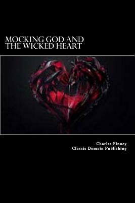 Mocking God And The Wicked Heart by Charles Finney