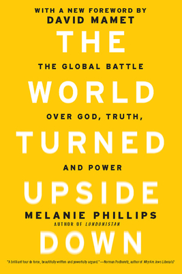 The World Turned Upside Down: The Global Battle over God, Truth, and Power by Melanie Phillips