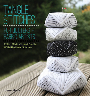 Tangle Stitches for Quilters and Fabric Artists: Relax, Meditate, and Create with Rhythmic Stitches by Jane Monk, Maria Thomas, Rick Roberts