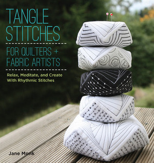 Tangle Stitches for Quilters and Fabric Artists: Relax, Meditate, and Create with Rhythmic Stitches by Maria Thomas, Rick Roberts, Jane Monk