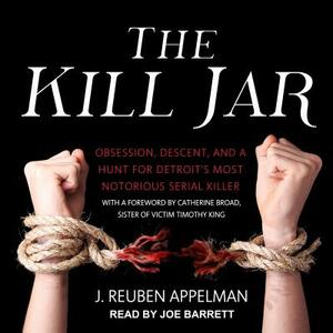 The Kill Jar: Obsession, Descent, and a Hunt for Detroit's Most Notorious Serial Killer by J. Reuben Appelman