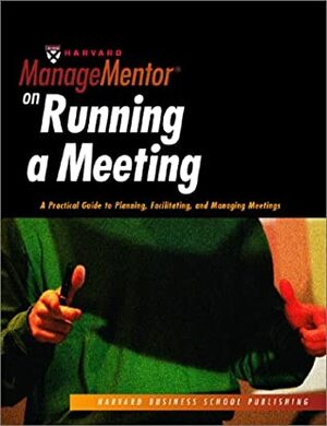 Harvard Manage Mentor On Running A Meeting by Nick Morgan