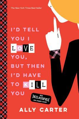 I'd Tell You I Love You, But Then I'd Have to Kill You by Ally Carter