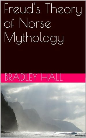 Freud's Theory of Norse Mythology by Bradley Hall