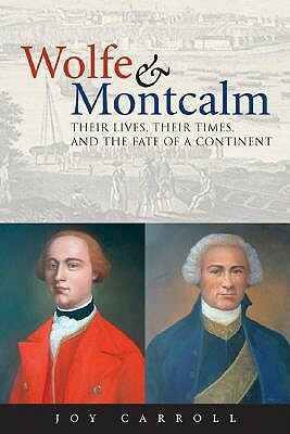 Wolfe & Montcalm: Their Lives, Their Times, and the Fate of a Continent by Joy Carroll